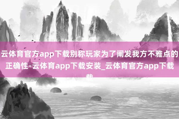 云体育官方app下载别称玩家为了阐发我方不雅点的正确性-云体育app下载安装_云体育官方app下载