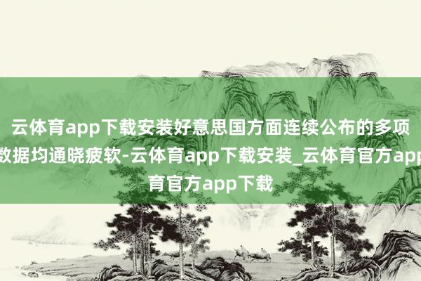 云体育app下载安装好意思国方面连续公布的多项经济数据均通晓疲软-云体育app下载安装_云体育官方app下载