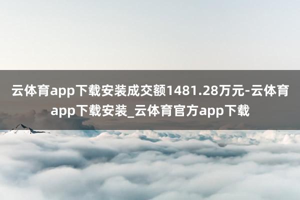 云体育app下载安装成交额1481.28万元-云体育app下载安装_云体育官方app下载